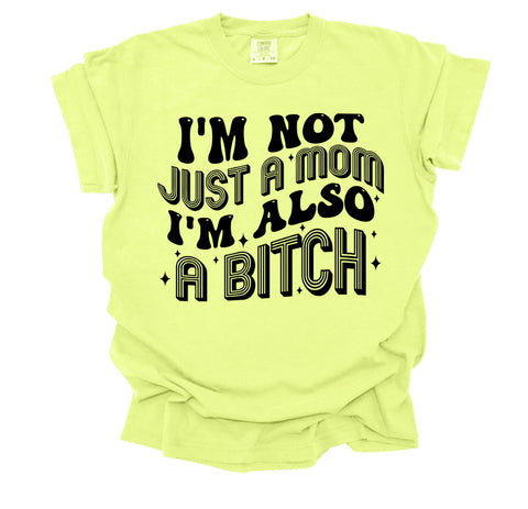 COMFORT COLOR I’m not just a mom I’m also a bitch